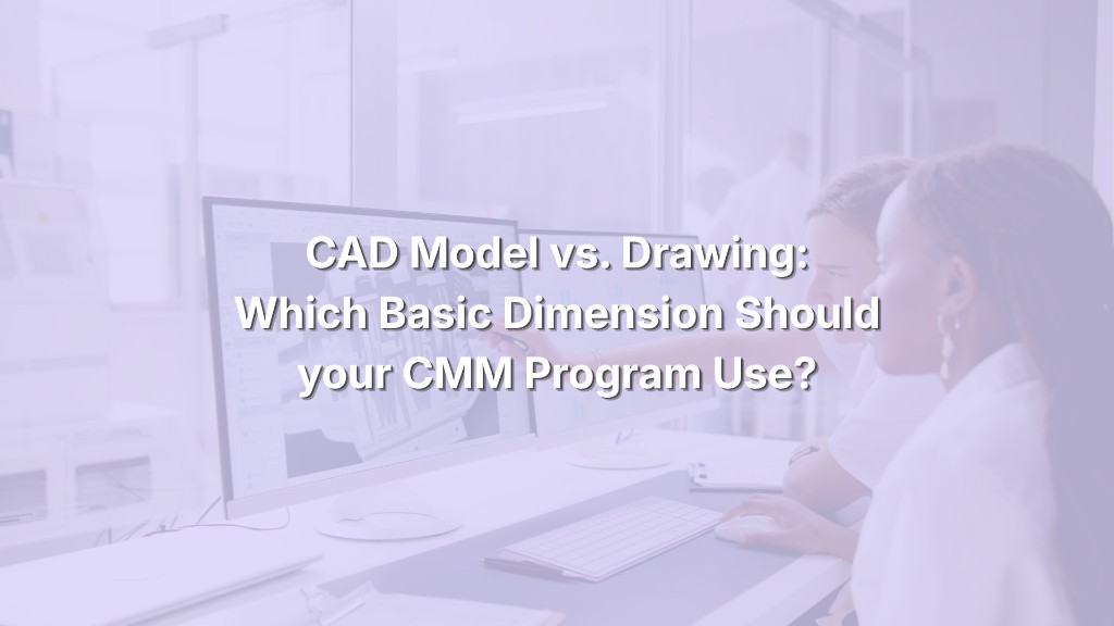 CAD Model vs. Drawing: Which Basic Dimension Should Your CMM Program Use?