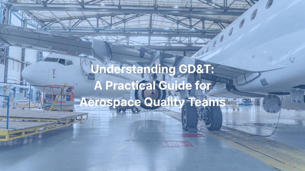 Understanding GD&T: A Practical Guide for Aerospace Quality Teams